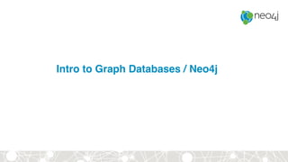 Intro to Graph Databases / Neo4j
 