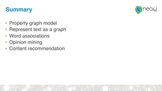 Summary
• Property graph model
• Represent text as a graph
• Word associations
• Opinion mining
• Content recommendation
 