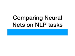 Comparing Neural
Nets on NLP tasks
 