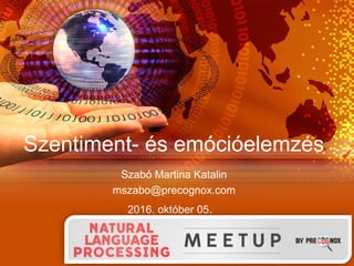 Szentiment- és emócióelemzés
Szabó Martina Katalin
mszabo@precognox.com
2016. október 05.
 