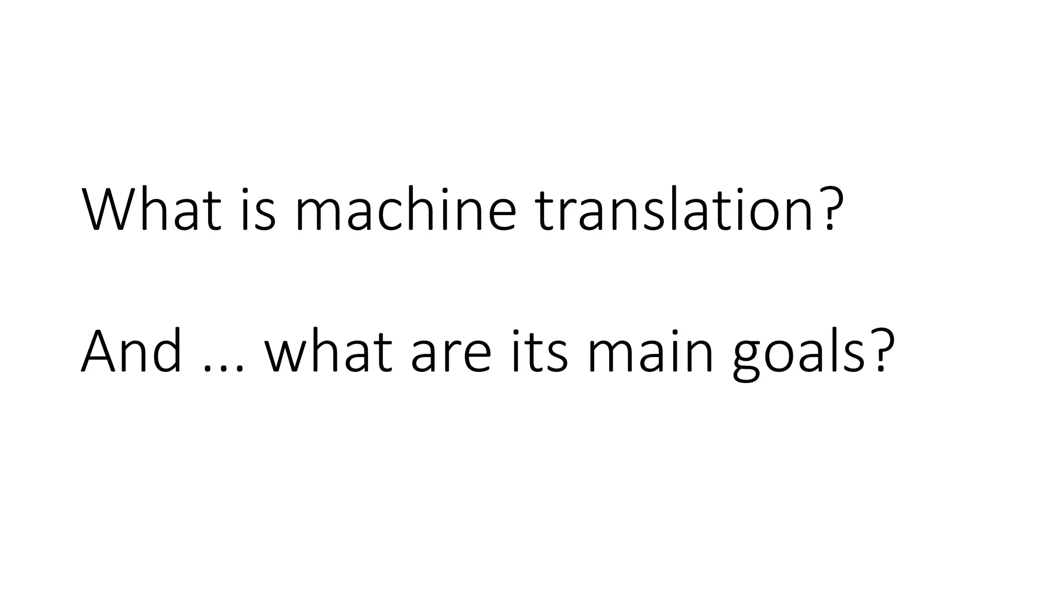 What is machine translation?
And ... what are its main goals?
 
