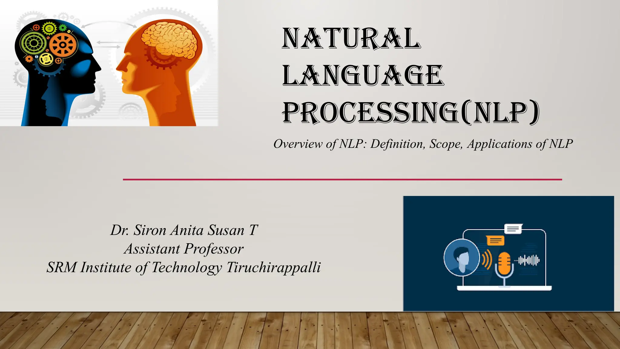 NATURAL
LANGUAGE
PROCESSING(NLP)
Dr. Siron Anita Susan T
Assistant Professor
SRM Institute of Technology Tiruchirappalli
Overview of NLP: Definition, Scope, Applications of NLP
 