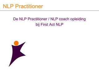 NLP Practitioner
De NLP Practitioner / NLP coach opleiding
bij First Act NLP
 