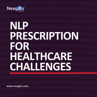 NLP
PRESCRIPTION
FOR
HEALTHCARE
CHALLENGES
www.nexgits.com
 