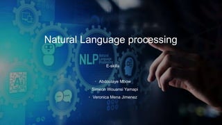 Natural Language processing
E-skills
• Abdoulaye Mbow
• Simeon Wouansi Yamapi
• Veronica Mena Jimenez
 