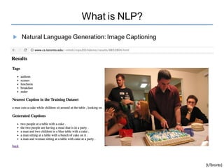 What is NLP?
Natural Language Generation: Image Captioning
[UT
oronto]
 