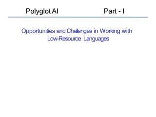 Opportunities andChallenges in Working with
Low-Resource Languages
Polyglot AI Part - I
 