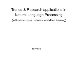 Trends & Research applications in
Natural Language Processing
Surya SG
(with some vision, robotics, and deep learning)
 