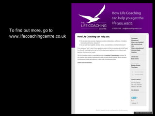 To find out more, go to
www.lifecoachingcentre.co.uk
 