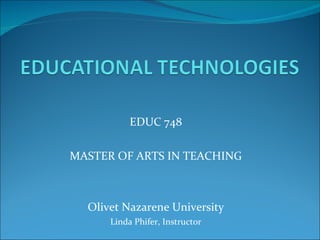 EDUC 748 MASTER OF ARTS IN TEACHING Olivet Nazarene University Linda Phifer, Instructor 