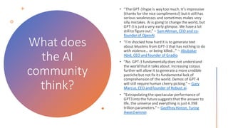 What does
the AI
community
think?
Sam Altman, CEO and co-
founder of OpenAI
Abubakar
Abid, CEO and founder of Gradio
Gary
Marcus,CEO and founder of Robust.ai
Geoffrey Hinton, Turing
Award winner
 