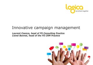 Innovative campaign management
Laurent Coenca, head of FS Consulting Practice
Lionel Bonnet, head of the FS CRM Practice
 