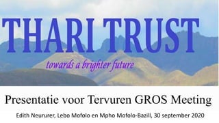 Presentatie voor Tervuren GROS Meeting
Edith Neururer, Lebo Mofolo en Mpho Mofolo-Bazill, 30 september 2020
 