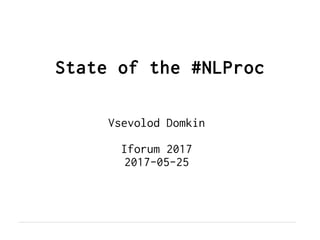 State of the #NLProc
Vsevolod Domkin
Iforum 2017
2017-05-25
 