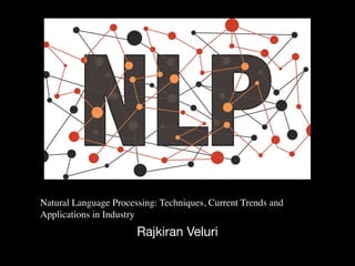 Natural Language Processing: Techniques, Current Trends and
Applications in Industry
Rajkiran Veluri
 