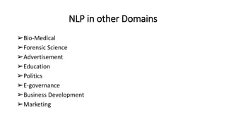 NLP in other Domains
➢Bio-Medical
➢Forensic Science
➢Advertisement
➢Education
➢Politics
➢E-governance
➢Business Development
➢Marketing
 