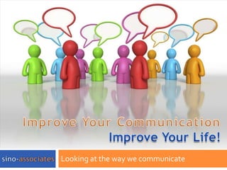 Improve Your CommunicationImprove Your Life! Looking at the way we communicate 