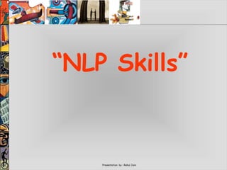 Presentation by : Rahul Jain
“NLP Skills”
 