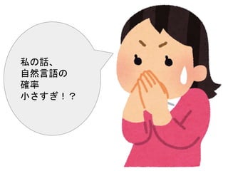 私の話、
自然言語の
確率
小さすぎ！？
 