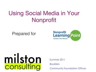 Using Social Media in Your Nonprofit Prepared for  Summer 2011 Boulders Community Foundation Offices 