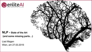 NLP - State of the Art
(and some missing parts…)
Liad Magen
Wien, am 27.03.2019
 