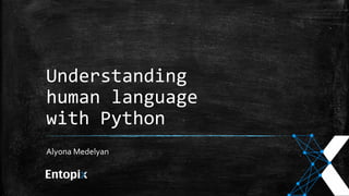 Understanding 
human language 
with Python 
Alyona Medelyan 
 
