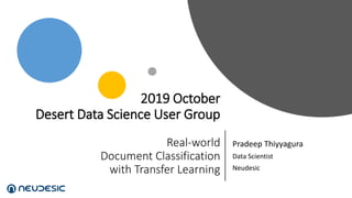 2019 October
Desert Data Science User Group
Real-world
Document Classification
with Transfer Learning
Pradeep Thiyyagura
Data Scientist
Neudesic
 