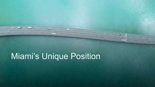 Miami’s Unique Position
 