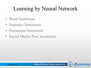 Learning by Neural Network
• Word Sentiment
• Sentence Sentiment
• Document Sentiment
• Social Media Post Sentiment
11 December 2016111
 