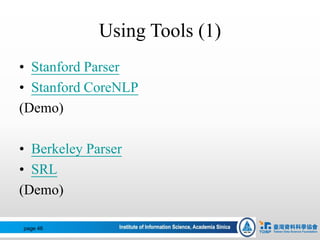 Using Tools (1)
• Stanford Parser
• Stanford CoreNLP
(Demo)
• Berkeley Parser
• SRL
(Demo)
page 46
 