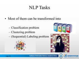 NLP Tasks
• Most of them can be transformed into
– Classification problem
– Clustering problem
– (Sequential) Labeling problem
page 55
 