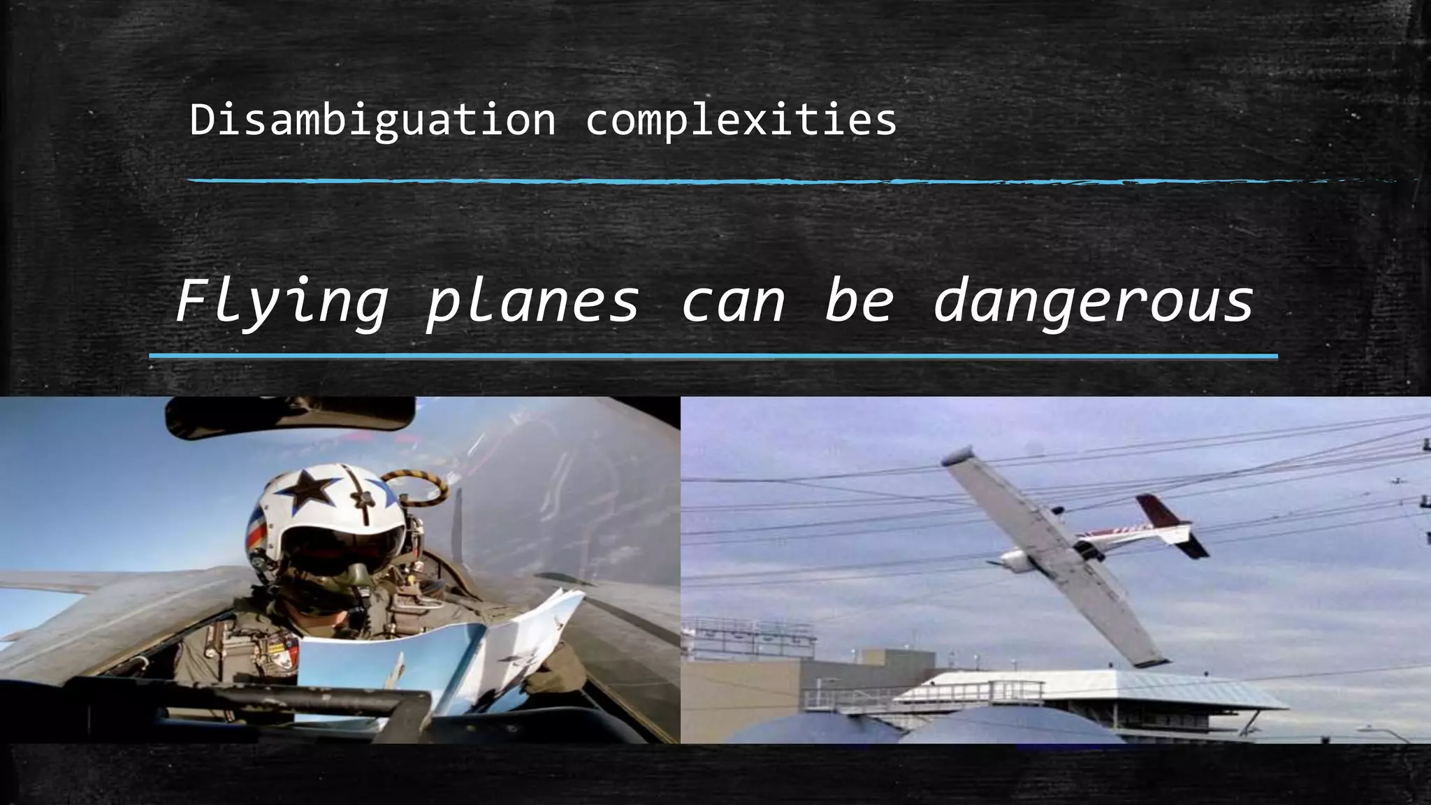 Disambiguation complexities Flying planes can be dangerous 