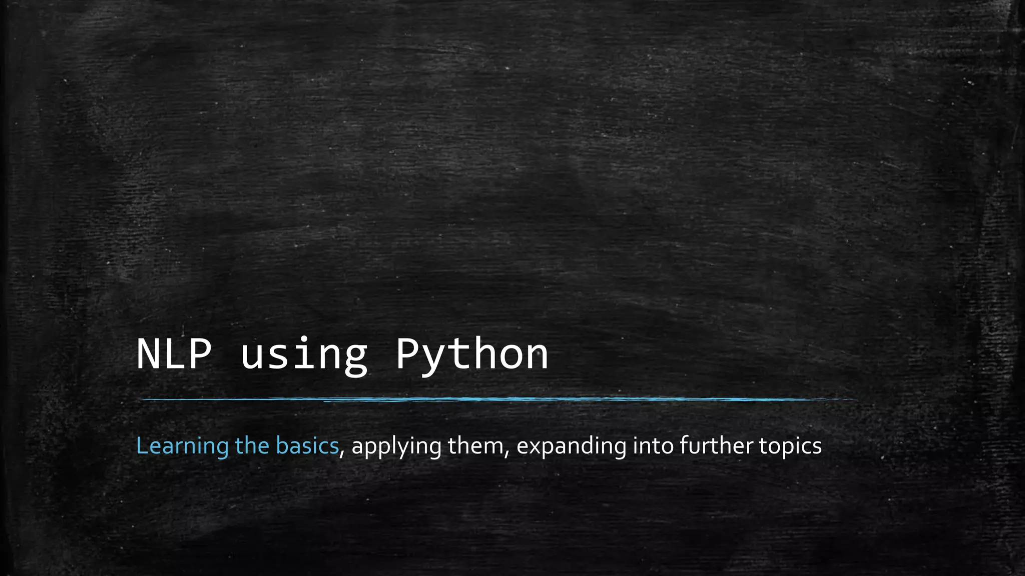 NLP using Python Learning the basics, applying them, expanding into further topics 