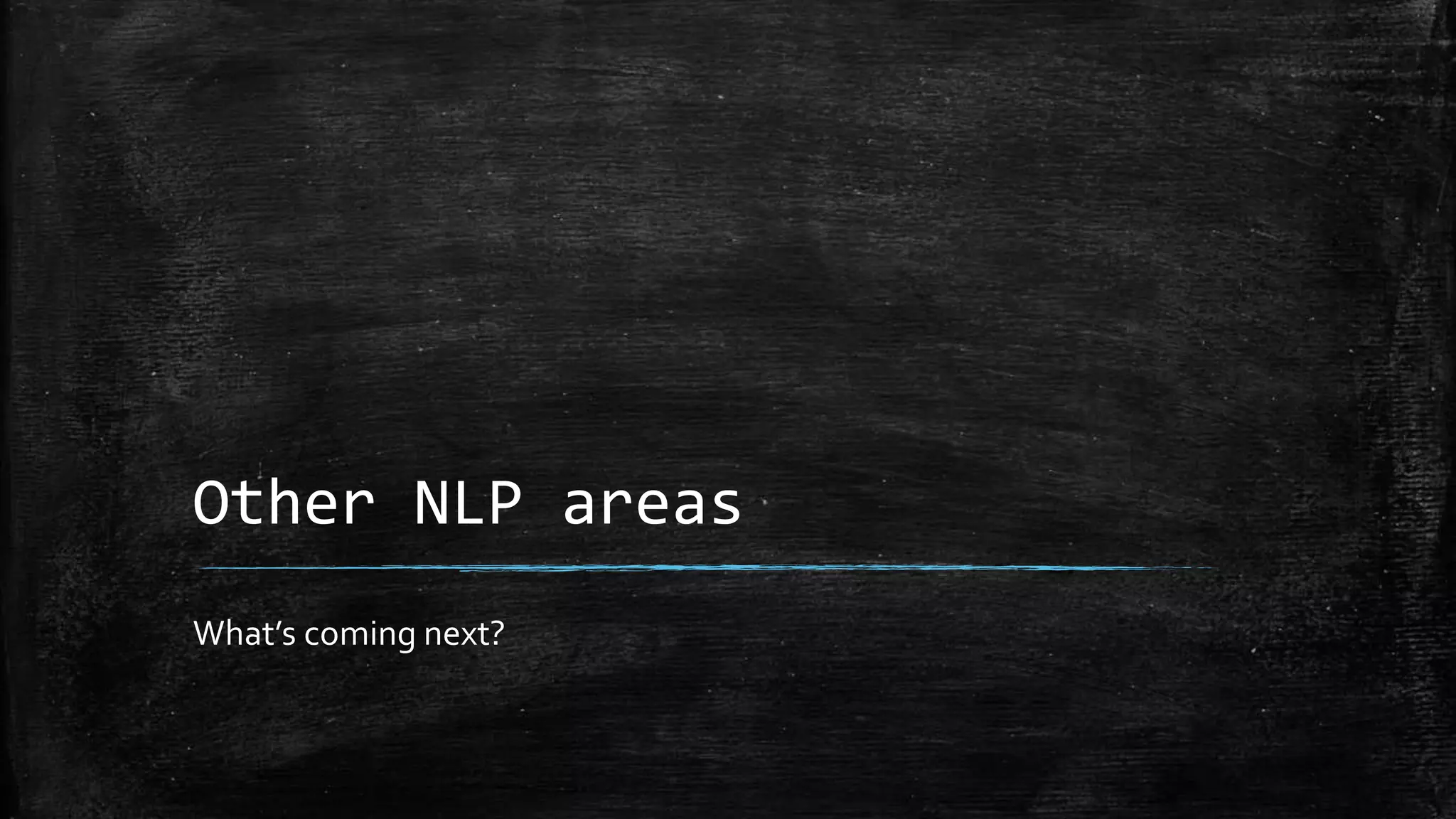 Other NLP areas What’s coming next? 