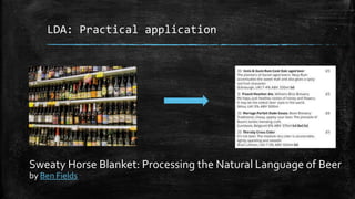 LDA: Practical application 
Sweaty Horse Blanket: Processing the Natural Language of Beer 
by Ben Fields 
 