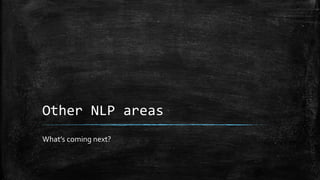Other NLP areas 
What’s coming next? 
 
