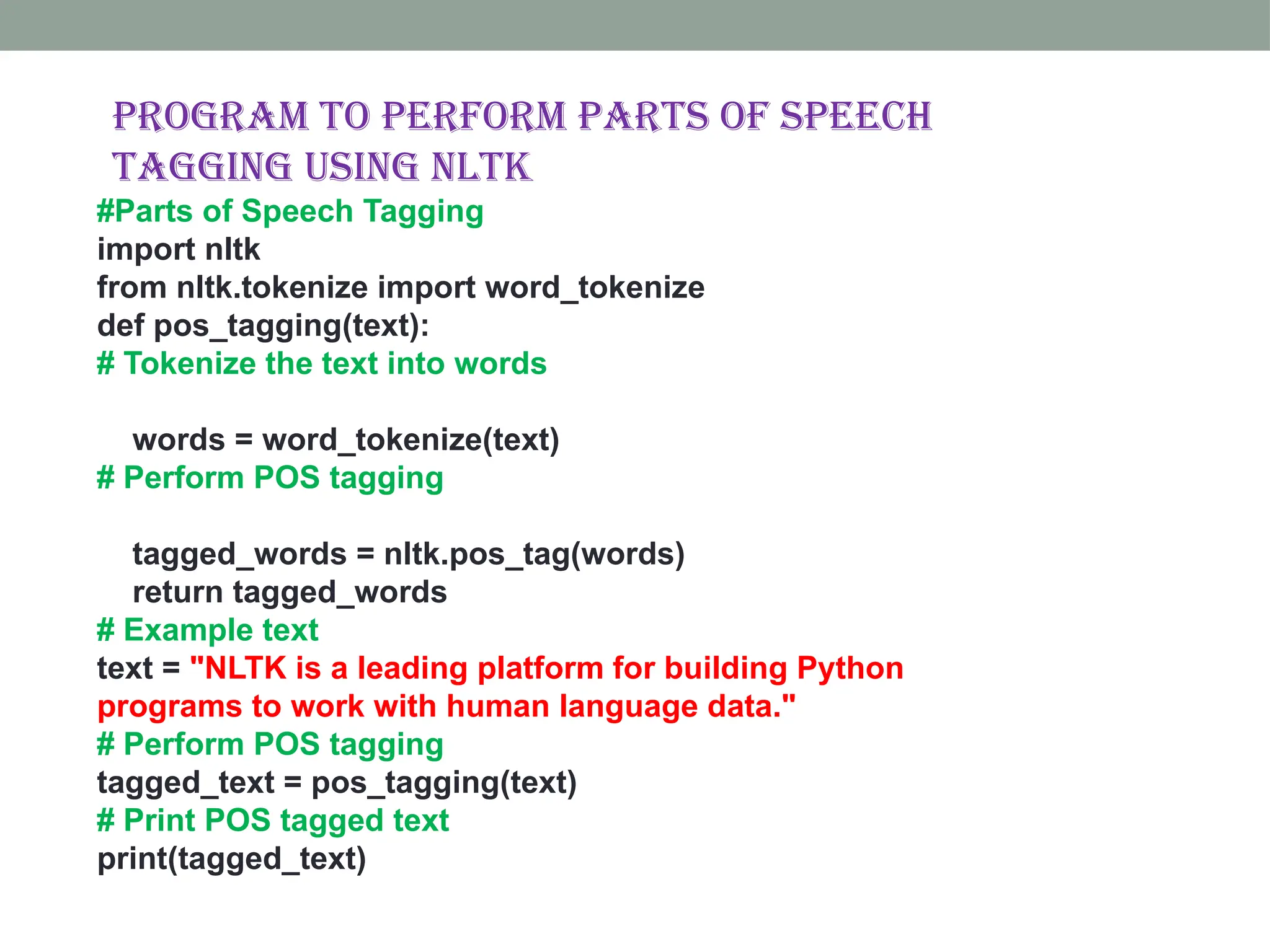 Program to perform Parts of Speech tagging using nltk #Parts of Speech Tagging import nltk from nltk.tokenize import word_tokenize def pos_tagging(text): # Tokenize the text into words words = word_tokenize(text) # Perform POS tagging tagged_words = nltk.pos_tag(words) return tagged_words # Example text text = "NLTK is a leading platform for building Python programs to work with human language data." # Perform POS tagging tagged_text = pos_tagging(text) # Print POS tagged text print(tagged_text) 