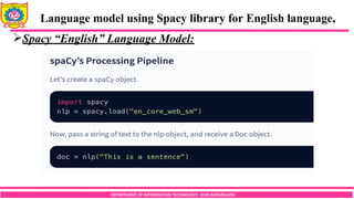 DEPARTMENT OF INFORMATION TECHNOLOGY, SCOE,KOPARGAON
Spacy “English” Language Model:
Language model using Spacy library for English language,
 