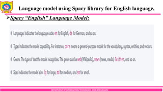DEPARTMENT OF INFORMATION TECHNOLOGY, SCOE,KOPARGAON
Spacy “English” Language Model:
Language model using Spacy library for English language,
 