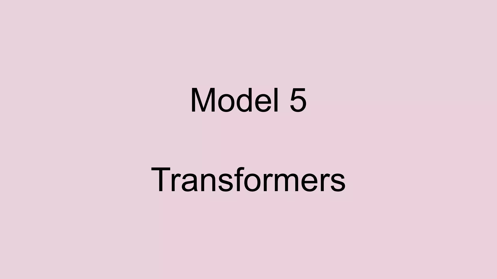 Model 5
Transformers
 