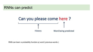 RNNs can predict
RNN can learn a probability function p( word | previous-words )
 