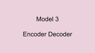 Model 3
Encoder Decoder
 