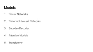 Models
1. Neural Networks
2. Recurrent Neural Networks
3. Encoder-Decoder
4. Attention Models
5. Transformer
 
