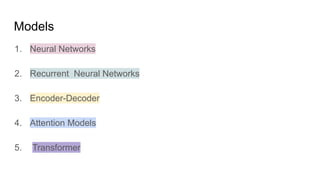 Models
1. Neural Networks
2. Recurrent Neural Networks
3. Encoder-Decoder
4. Attention Models
5. Transformer
 