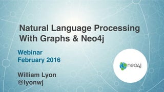 Natural Language Processing
With Graphs & Neo4j
Webinar
February 2016
William Lyon
@lyonwj
 