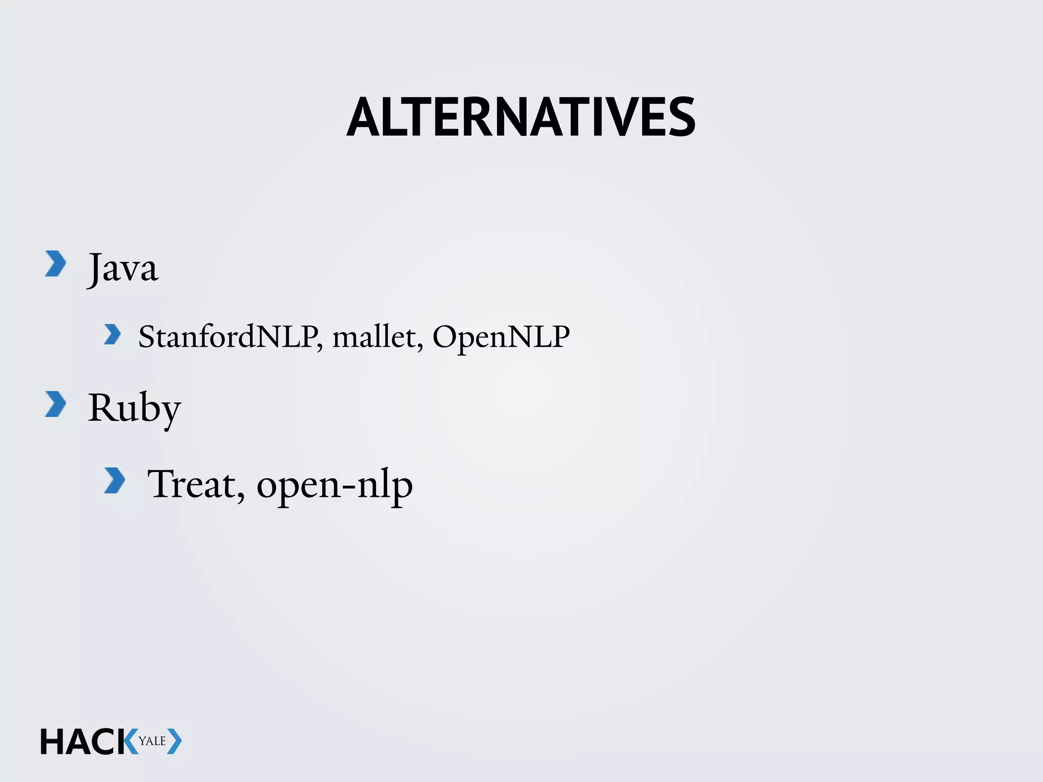 ALTERNATIVES
Java
StanfordNLP, mallet, OpenNLP
Ruby
Treat, open-nlp
 