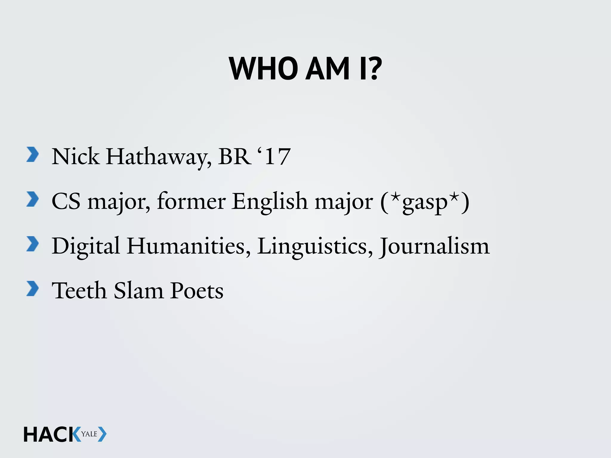 WHO AM I?
Nick Hathaway, BR ‘17
CS major, former English major (*gasp*)
Digital Humanities, Linguistics, Journalism
Teeth Slam Poets
 