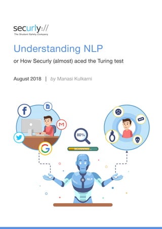 August 2018 | by Manasi Kulkarni
Understanding NLP
or How Securly (almost) aced the Turing test
NLP
SCANNING...
80%
 
