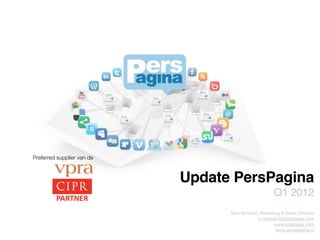 Preferred supplier van de



                            Update PersPagina
                                                       Q1 2012
                                  Bart Verhulst, Marketing & Sales Director
                                                b.verhulst@presspage.com
                                                        www.prespage.com
                                                        www.perspagina.nl
 