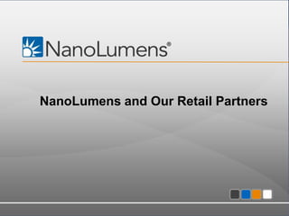 Confidential - All information contained within is property of NanoLumens. All rights reserved.
1
NanoLumens and Our Retail Partners
 